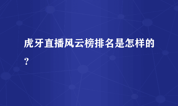 虎牙直播风云榜排名是怎样的？