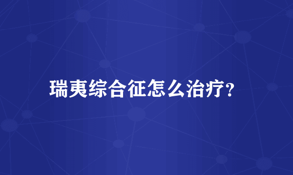 瑞夷综合征怎么治疗？