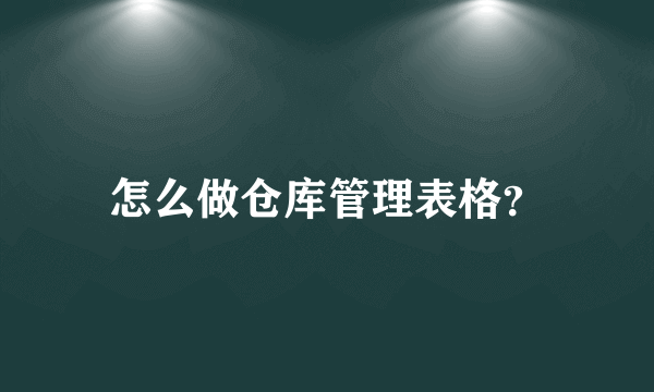 怎么做仓库管理表格？