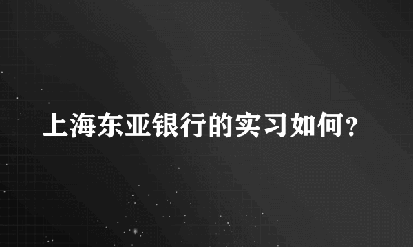上海东亚银行的实习如何？