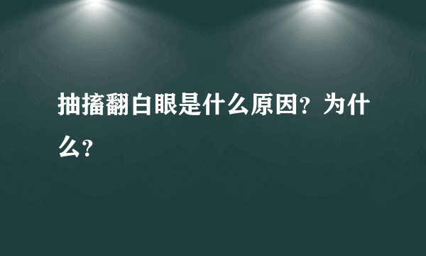 抽搐翻白眼是什么原因？为什么？