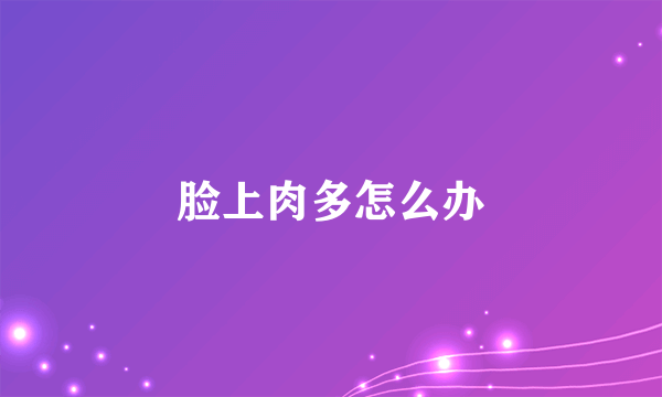 脸上肉多怎么办