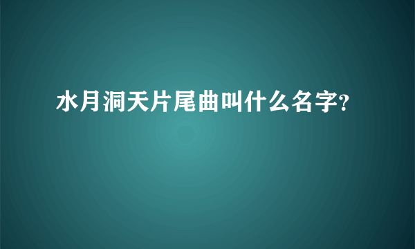 水月洞天片尾曲叫什么名字？