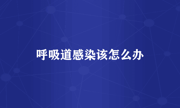 呼吸道感染该怎么办