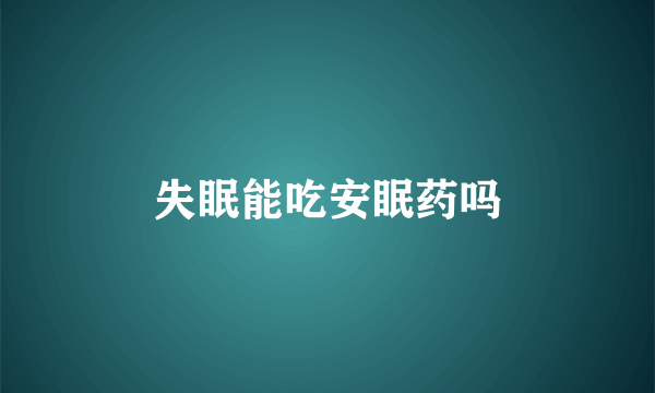 失眠能吃安眠药吗