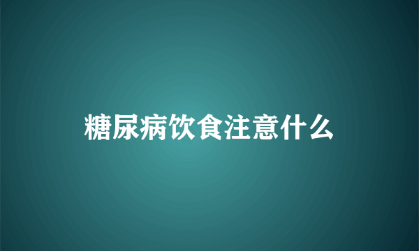 糖尿病饮食注意什么