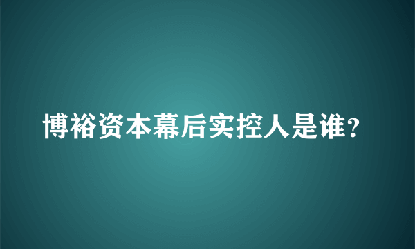 博裕资本幕后实控人是谁？