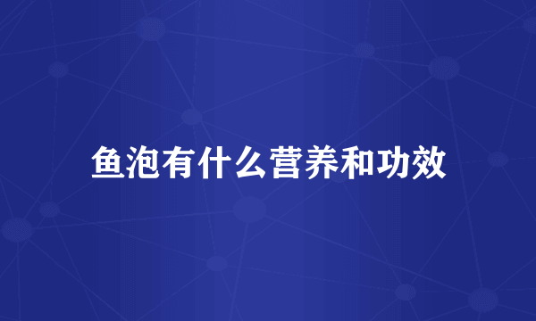 鱼泡有什么营养和功效