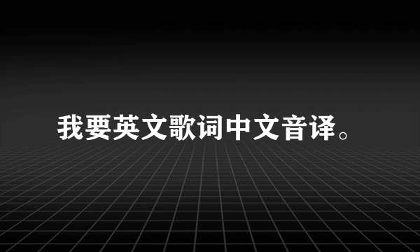 我要英文歌词中文音译。