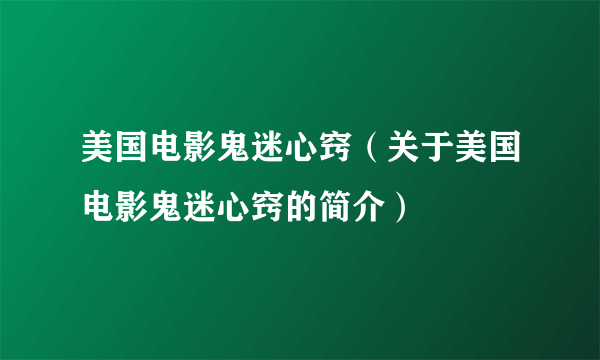 美国电影鬼迷心窍（关于美国电影鬼迷心窍的简介）