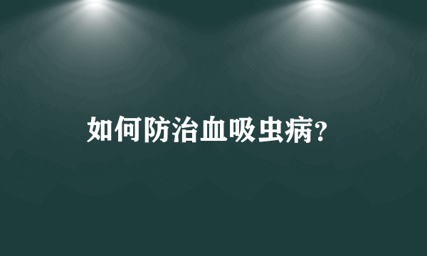 如何防治血吸虫病？