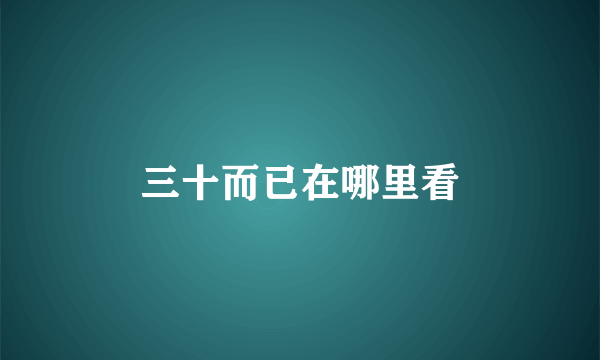 三十而已在哪里看