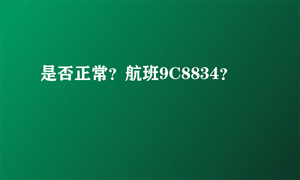 是否正常？航班9C8834？