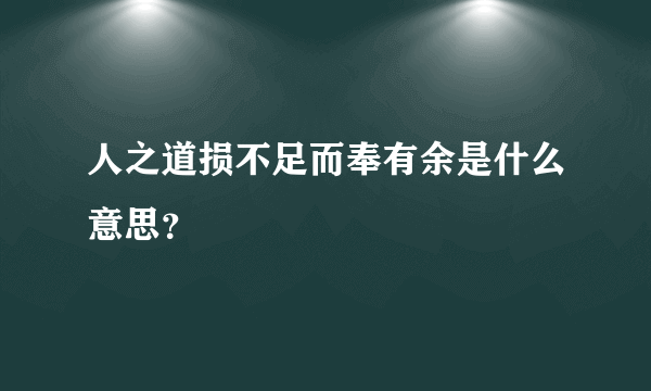 人之道损不足而奉有余是什么意思？