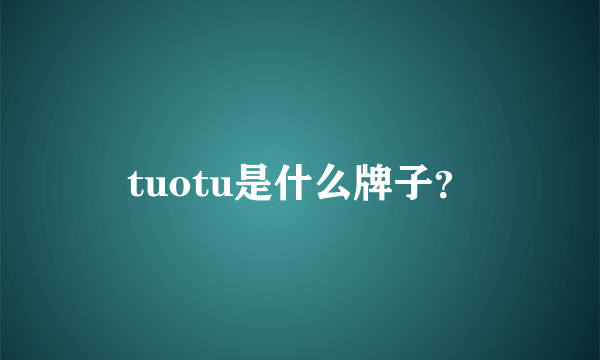 tuotu是什么牌子？