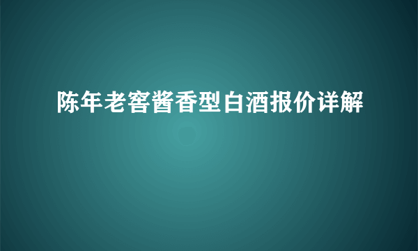 陈年老窖酱香型白酒报价详解