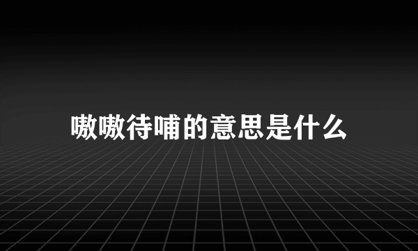嗷嗷待哺的意思是什么