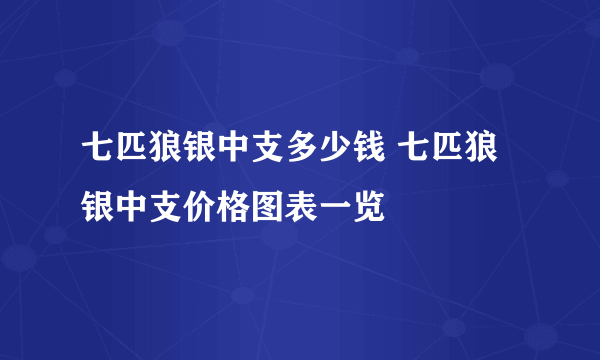 七匹狼银中支多少钱 七匹狼银中支价格图表一览
