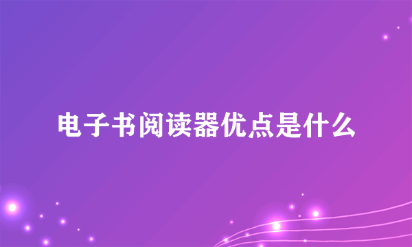 电子书阅读器优点是什么