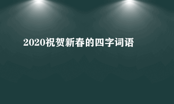 2020祝贺新春的四字词语