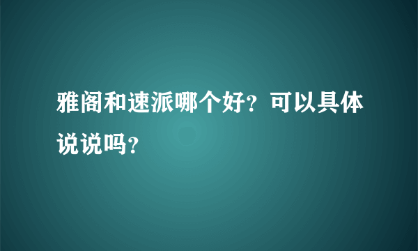 雅阁和速派哪个好？可以具体说说吗？