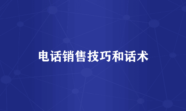 电话销售技巧和话术