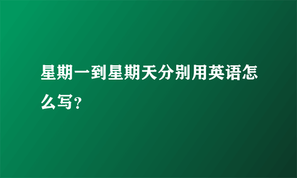 星期一到星期天分别用英语怎么写？