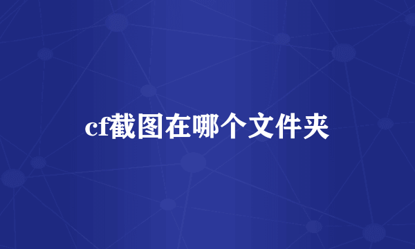 cf截图在哪个文件夹