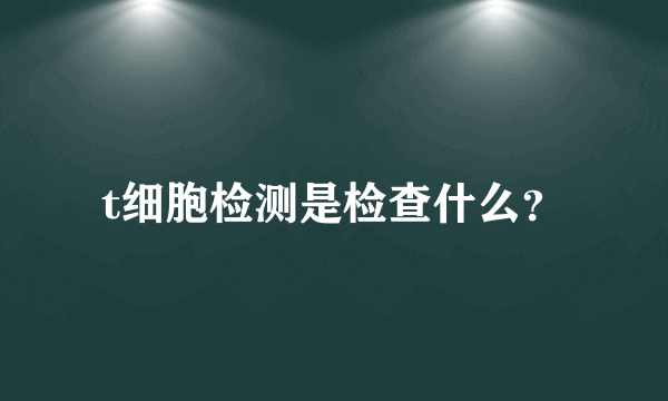 t细胞检测是检查什么？