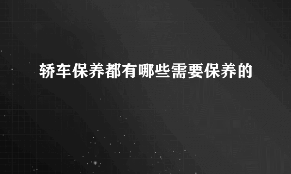 轿车保养都有哪些需要保养的