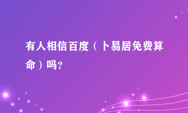 有人相信百度（卜易居免费算命）吗？