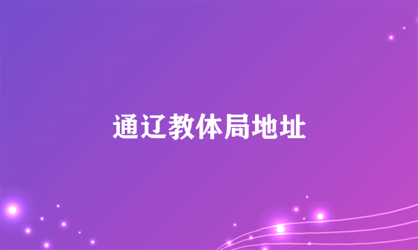 通辽教体局地址