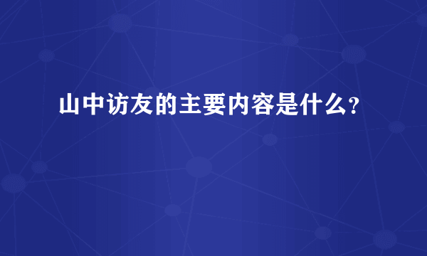 山中访友的主要内容是什么？