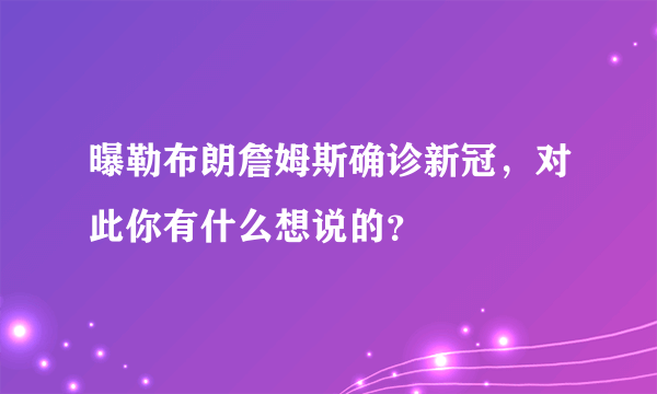 曝勒布朗詹姆斯确诊新冠，对此你有什么想说的？