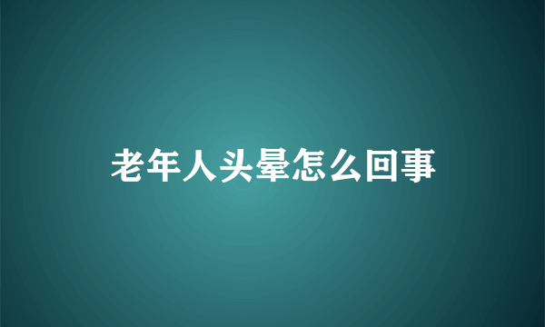 老年人头晕怎么回事