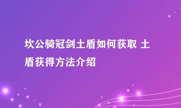 坎公骑冠剑土盾如何获取 土盾获得方法介绍