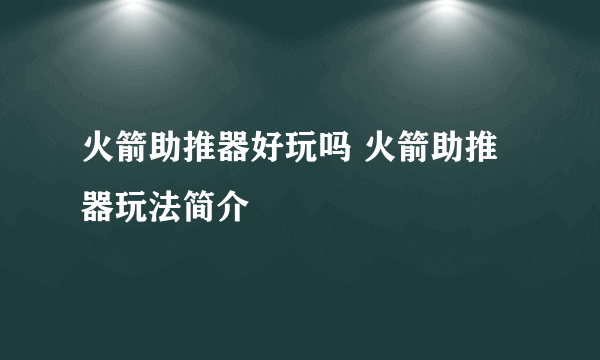 火箭助推器好玩吗 火箭助推器玩法简介
