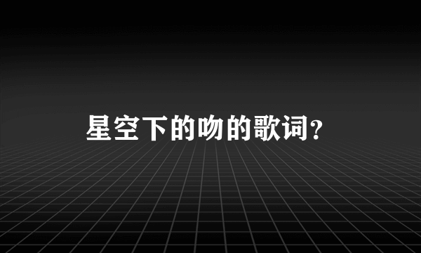 星空下的吻的歌词？