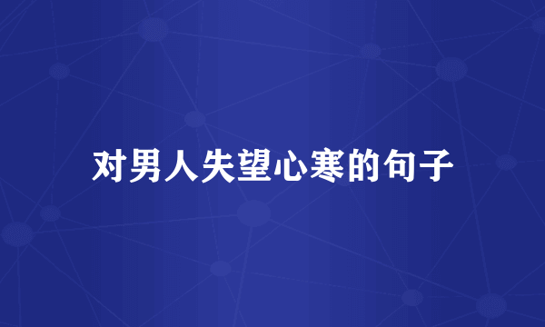 对男人失望心寒的句子