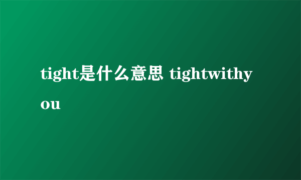 tight是什么意思 tightwithyou