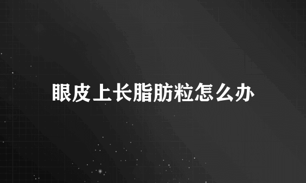 眼皮上长脂肪粒怎么办