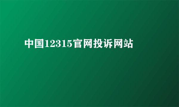 中国12315官网投诉网站