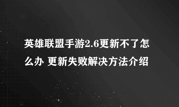 英雄联盟手游2.6更新不了怎么办 更新失败解决方法介绍