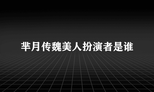 芈月传魏美人扮演者是谁