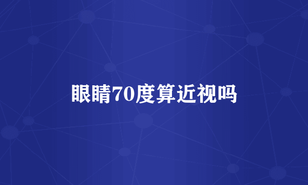 眼睛70度算近视吗