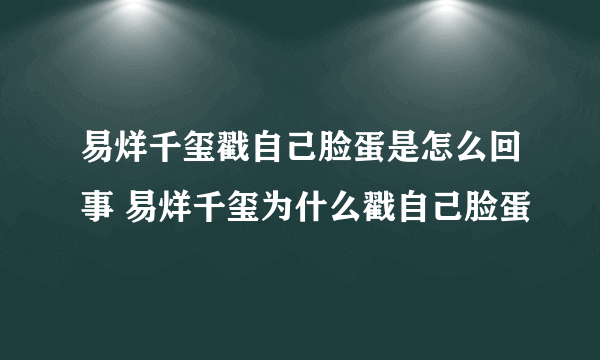 易烊千玺戳自己脸蛋是怎么回事 易烊千玺为什么戳自己脸蛋