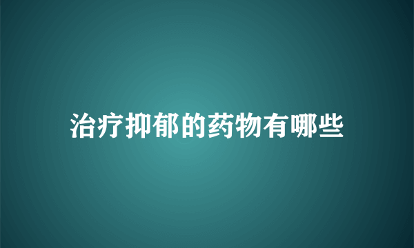 治疗抑郁的药物有哪些