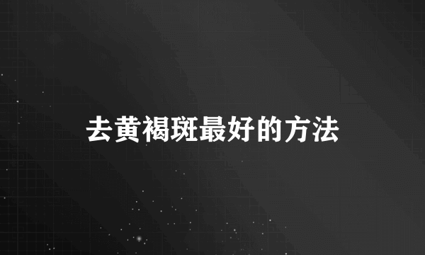 去黄褐斑最好的方法