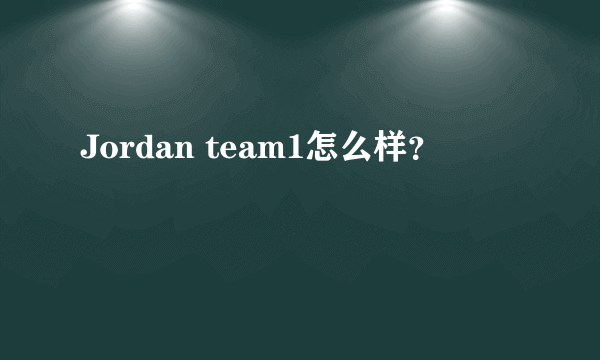Jordan team1怎么样？
