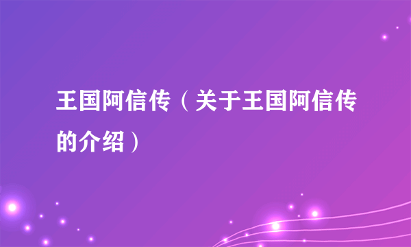 王国阿信传（关于王国阿信传的介绍）